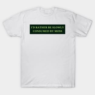 I'd Rather Be Slowly Consumed By Moss T-Shirt